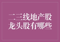 二三线地产股龙头股：在投资中探寻稳健与潜力