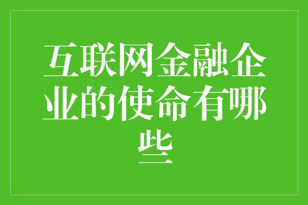 互联网金融企业的使命有哪些