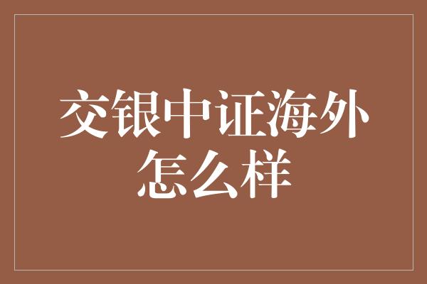 交银中证海外怎么样