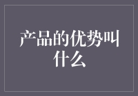 产品的优势叫啥？——揭秘商业世界的秘密武器