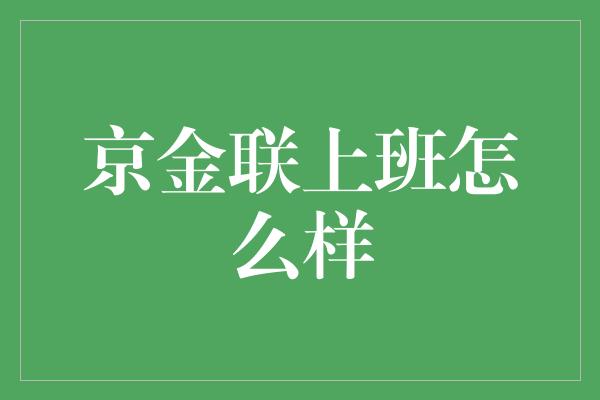 京金联上班怎么样