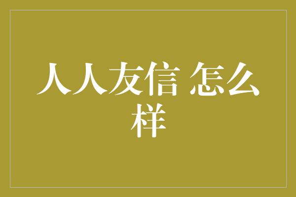 人人友信 怎么样