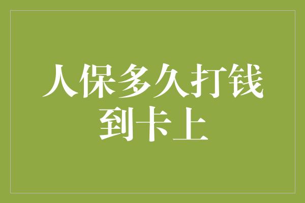 人保多久打钱到卡上