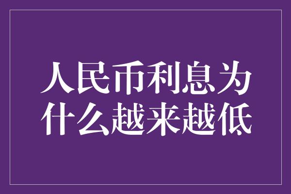 人民币利息为什么越来越低