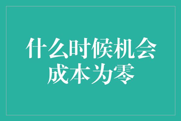 什么时候机会成本为零