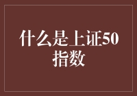 上证50指数：定义与特征解析