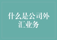 啥是公司外汇业务？难道就是换钱吗？