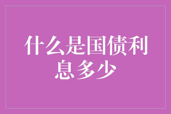 什么是国债利息多少