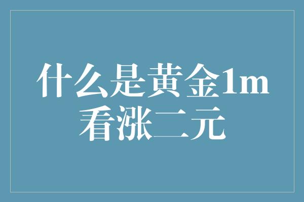 什么是黄金1m看涨二元