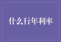 什么行年利率：金融市场的利率深度解读