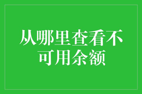 从哪里查看不可用余额