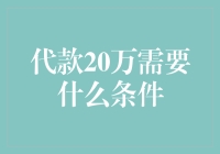 代款20万需要什么条件：解析个人借款的资格与流程