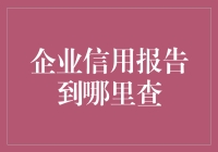 企业信用报告到哪里查？