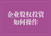 企业股权投资如何操作：深度解析与实战指南