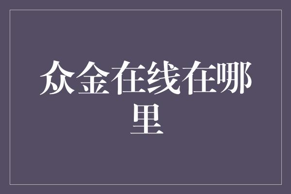 众金在线在哪里