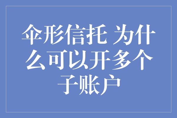 伞形信托 为什么可以开多个子账户