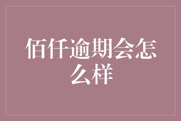 佰仟逾期会怎么样