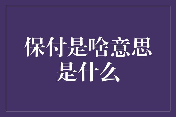 保付是啥意思是什么