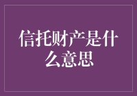 信托财产是什么意思：构建财富管理新视角