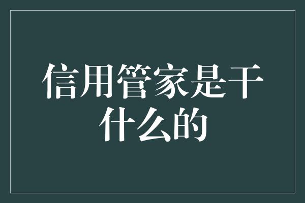 信用管家是干什么的