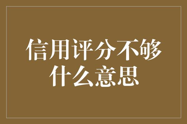 信用评分不够什么意思