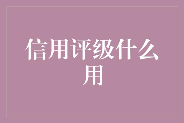 信用评级什么用