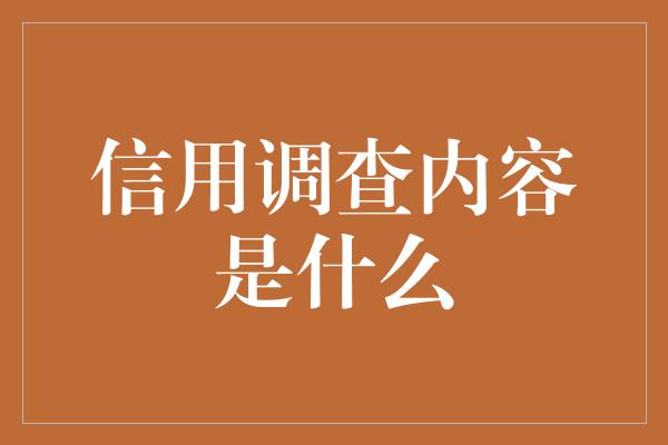 信用调查内容是什么