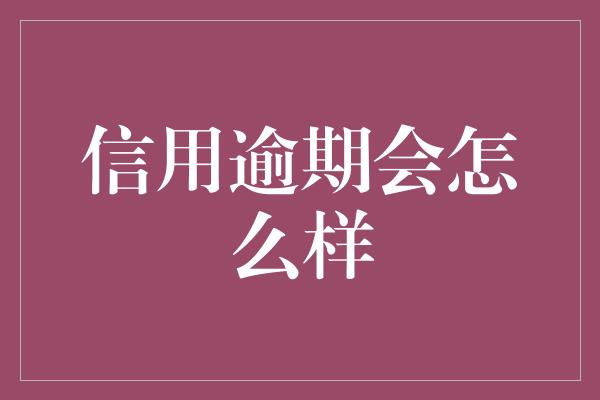 信用逾期会怎么样