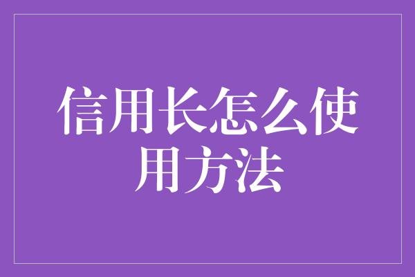 信用长怎么使用方法