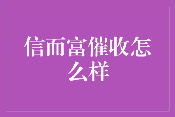 信而富催收怎么样