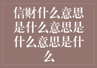 信财是什么意思是什么意思是什么意思是什么？这五个字是怎么凑一起的？