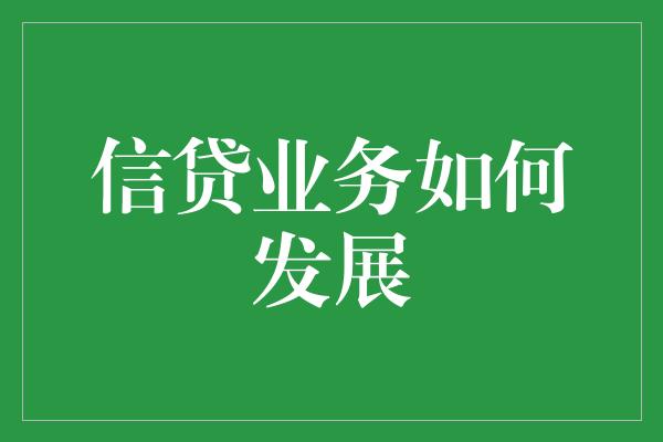 信贷业务如何发展