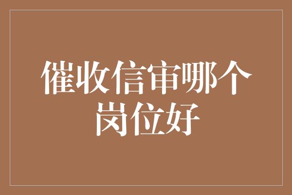 催收信审哪个岗位好