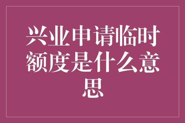 兴业申请临时额度是什么意思