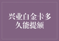 兴业银行白金卡提额周期解析：如何有效提升信用额度