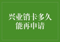 兴业销卡后多久能再申请？别着急，咱们慢慢聊