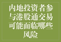 内地的投资者在参与港股通交易时可能会遇到哪些风险？