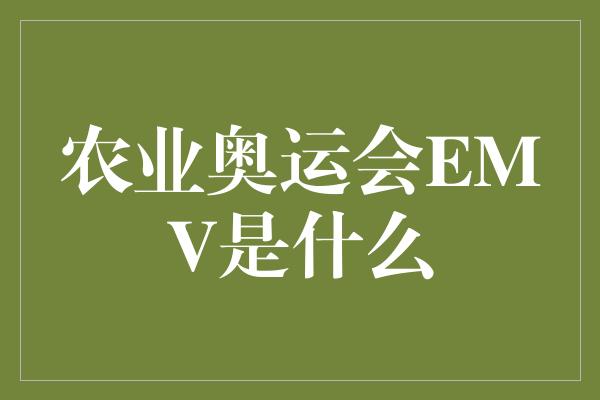 农业奥运会EMV是什么