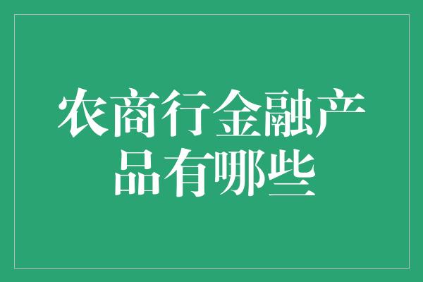 农商行金融产品有哪些