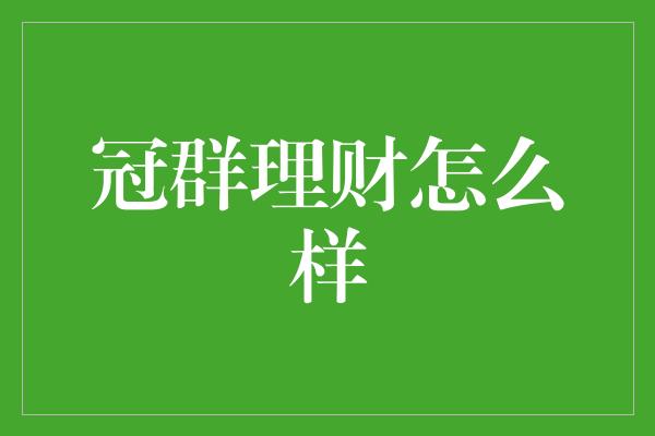 冠群理财怎么样