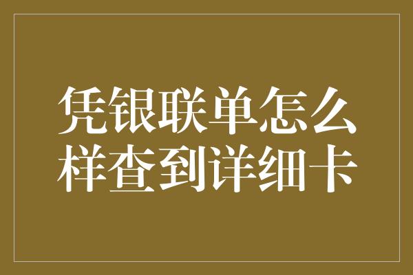 凭银联单怎么样查到详细卡