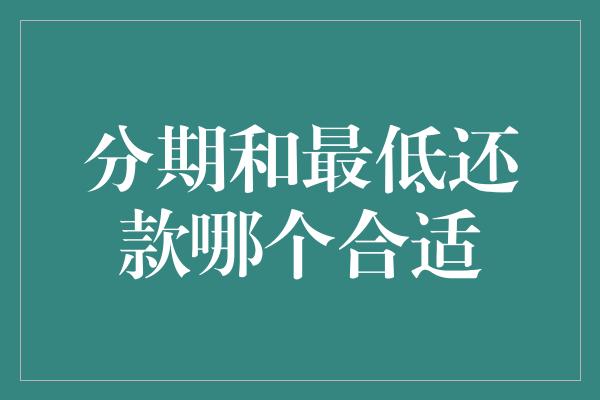 分期和最低还款哪个合适