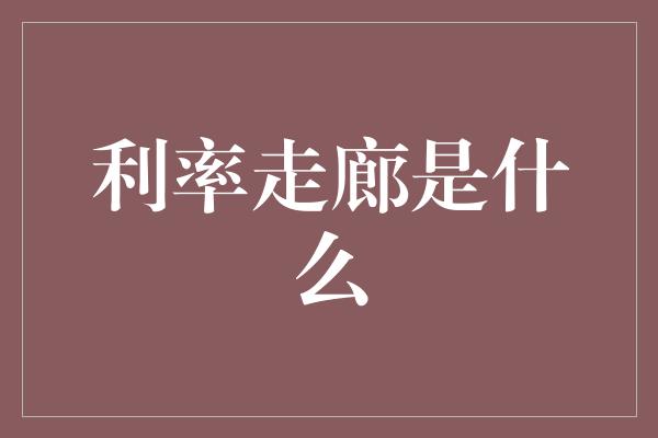 利率走廊是什么