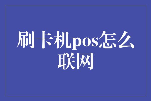 刷卡机pos怎么联网