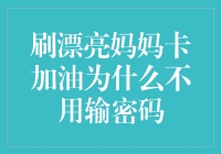 刷漂亮妈妈卡加油为何无需输入密码：深度解析背后的金融逻辑与安全考量