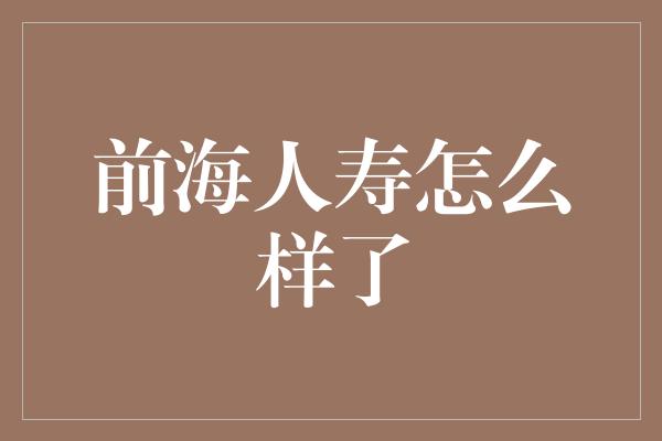 前海人寿怎么样了