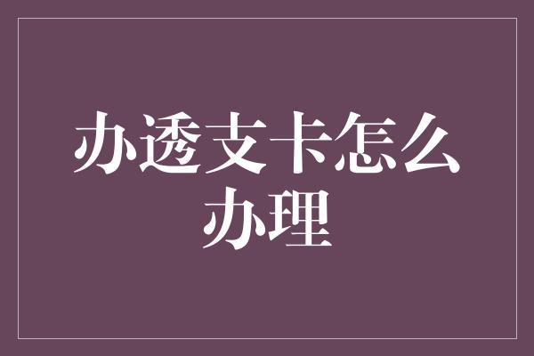 办透支卡怎么办理