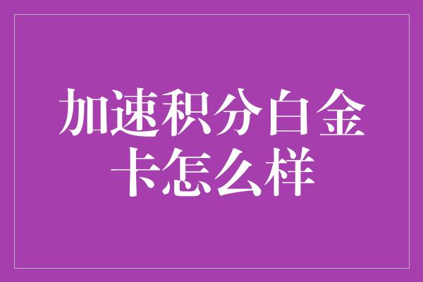 加速积分白金卡怎么样