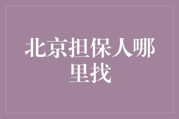 北京担保人哪里找