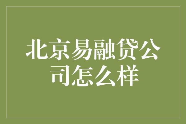 北京易融贷公司怎么样